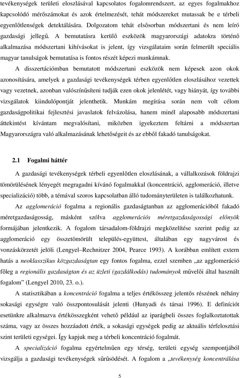 A bemutatásra kerülı eszközök magyarországi adatokra történı alkalmazása módszertani kihívásokat is jelent, így vizsgálataim során felmerült speciális magyar tanulságok bemutatása is fontos részét