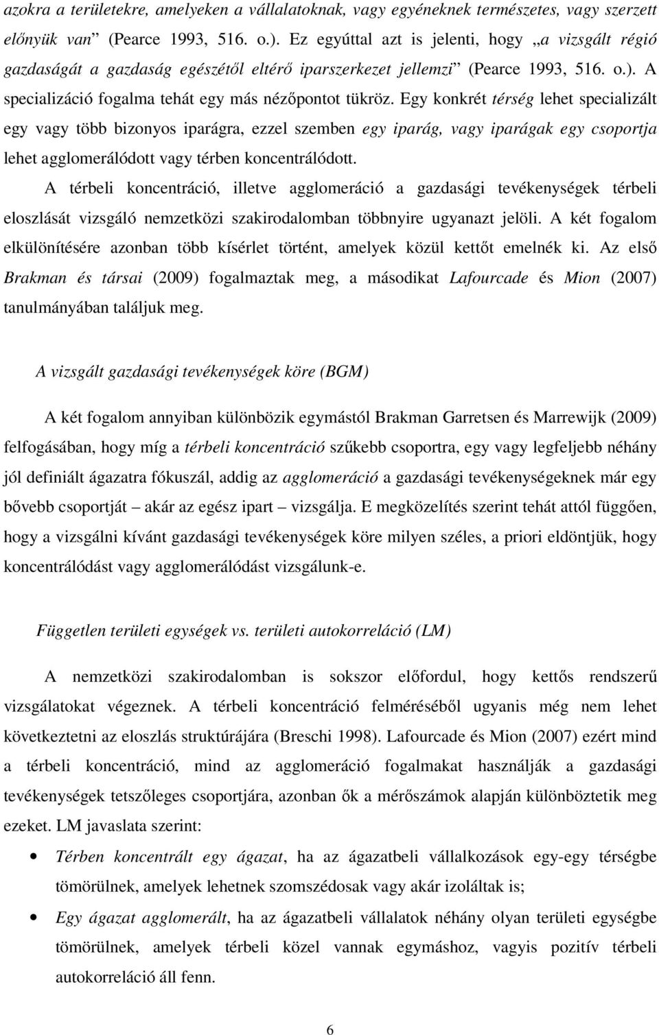 Egy konkrét térség lehet specializált egy vagy több bizonyos iparágra, ezzel szemben egy iparág, vagy iparágak egy csoportja lehet agglomerálódott vagy térben koncentrálódott.