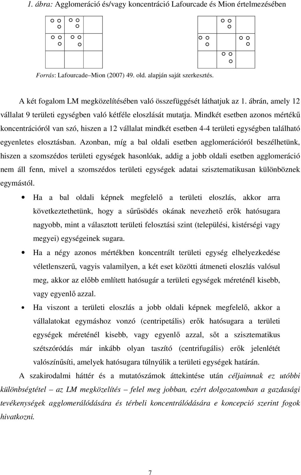 Mindkét esetben azonos mértékő koncentrációról van szó, hiszen a 12 vállalat mindkét esetben 4-4 területi egységben található egyenletes elosztásban.