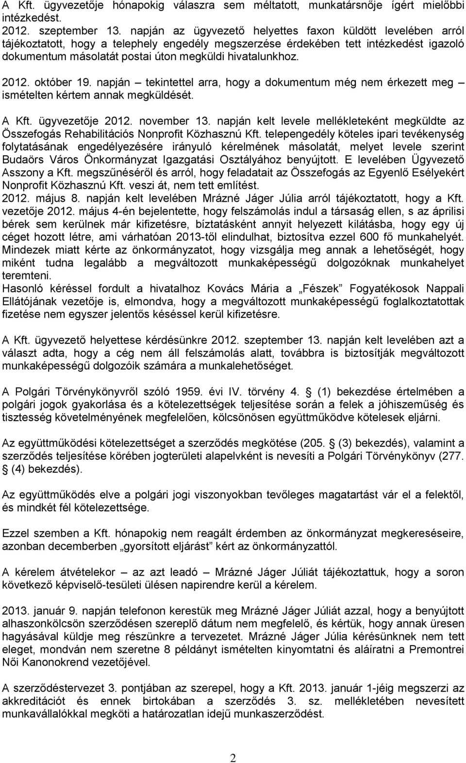 hivatalunkhoz. 2012. október 19. napján tekintettel arra, hogy a dokumentum még nem érkezett meg ismételten kértem annak megküldését. A Kft. ügyvezetője 2012. november 13.