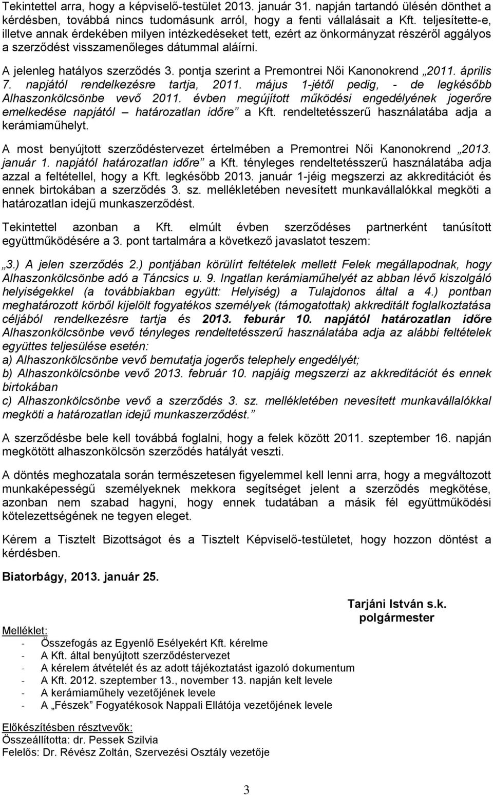 pontja szerint a Premontrei Női Kanonokrend 2011. április 7. napjától rendelkezésre tartja, 2011. május 1-jétől pedig, - de legkésőbb Alhaszonkölcsönbe vevő 2011.