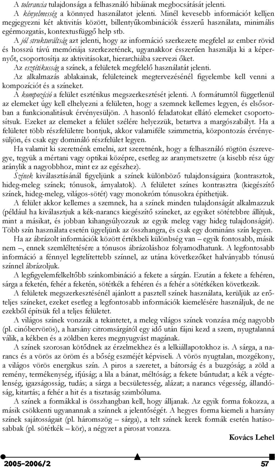 A jól strukturáltság azt jelenti, hogy az információ szerkezete megfelel az ember rövid és hosszú távú memóriája szerkezetének, ugyanakkor ésszer7en használja ki a képerny$t, csoportosítja az