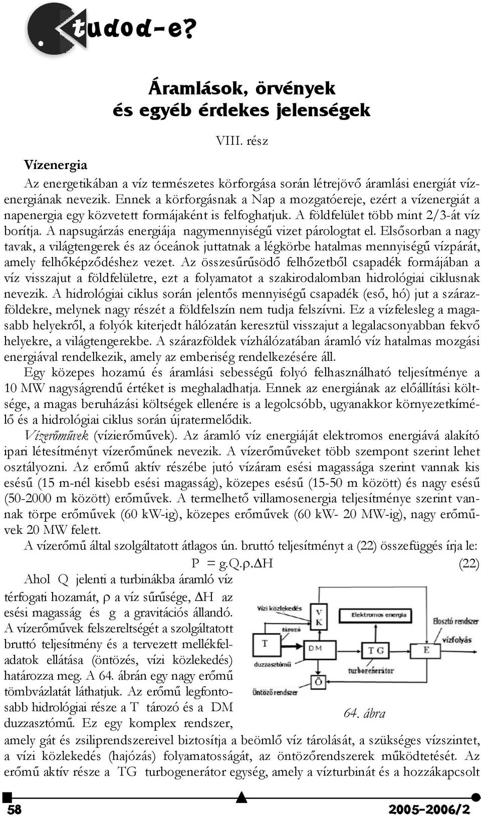 A napsugárzás energiája nagymennyiség7 vizet párologtat el. Els$sorban a nagy tavak, a világtengerek és az óceánok juttatnak a légkörbe hatalmas mennyiség7 vízpárát, amely felh$képz$déshez vezet.