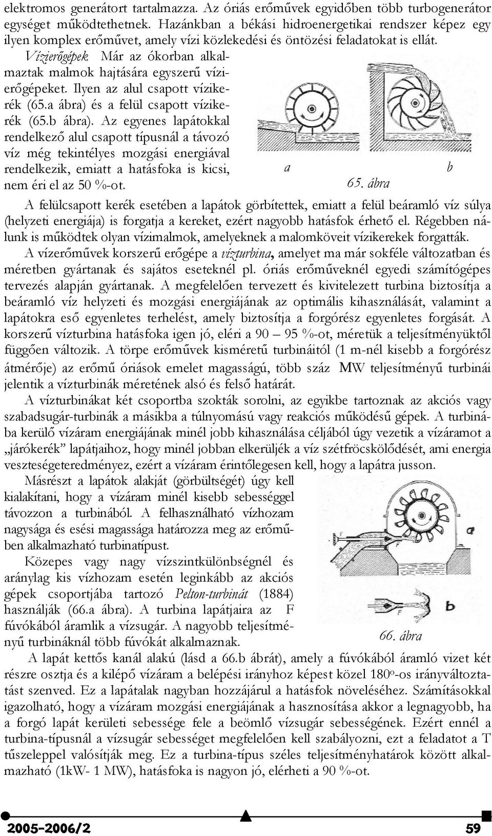 Víziergépek Már az ókorban alkalmaztak malmok hajtására egyszer7 vízier$gépeket. Ilyen az alul csapott vízikerék (65.a ábra) és a felül csapott vízikerék (65.b ábra).