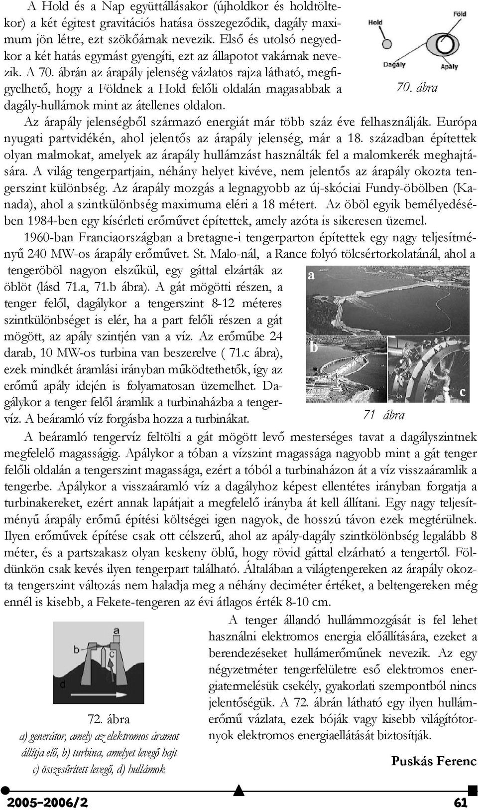 ábrán az árapály jelenség vázlatos rajza látható, megfigyelhet$, hogy a Földnek a Hold fel$li oldalán magasabbak a dagály-hullámok mint az átellenes oldalon. 70.