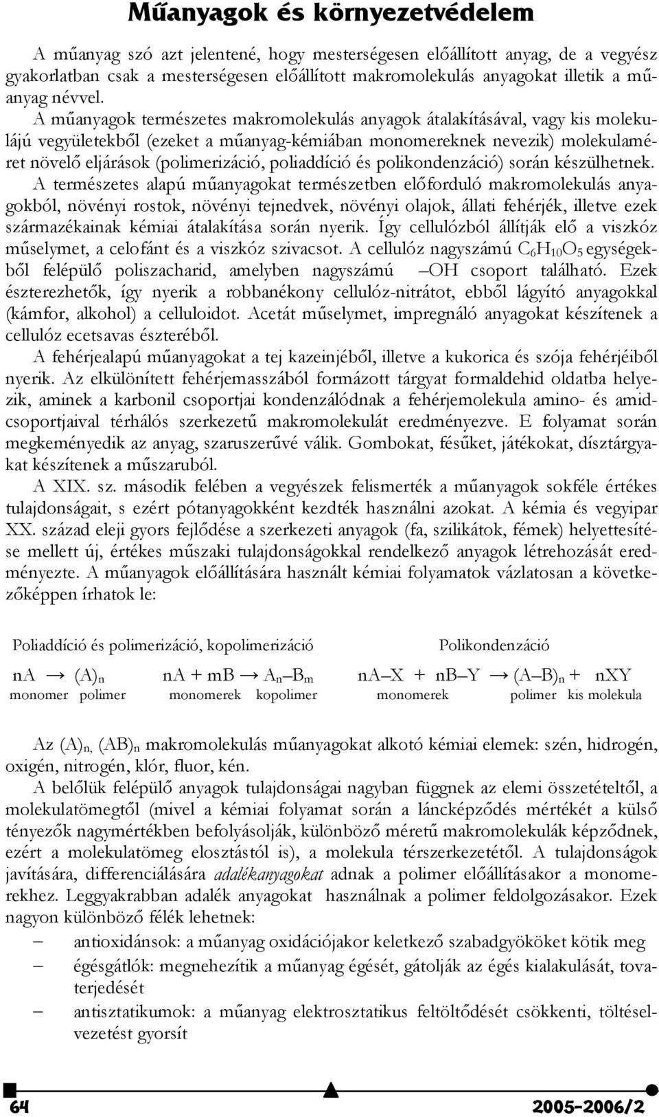 A m7anyagok természetes makromolekulás anyagok átalakításával, vagy kis molekulájú vegyületekb$l (ezeket a m7anyag-kémiában monomereknek nevezik) molekulaméret növel$ eljárások (polimerizáció,