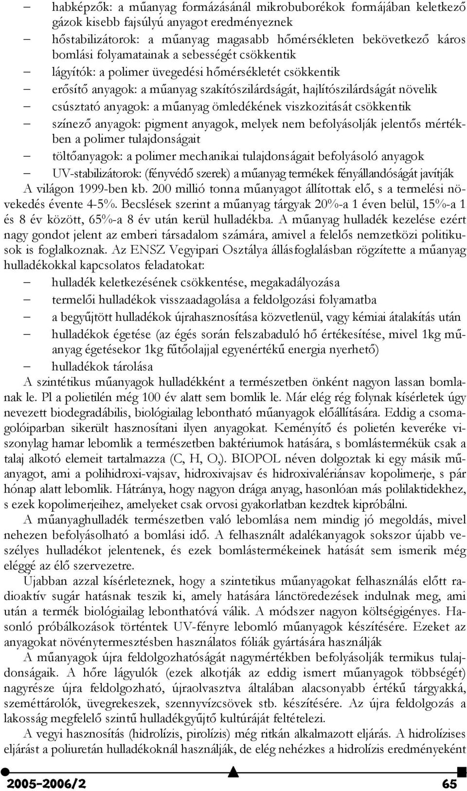 ömledékének viszkozitását csökkentik színez$ anyagok: pigment anyagok, melyek nem befolyásolják jelent$s mértékben a polimer tulajdonságait tölt$anyagok: a polimer mechanikai tulajdonságait