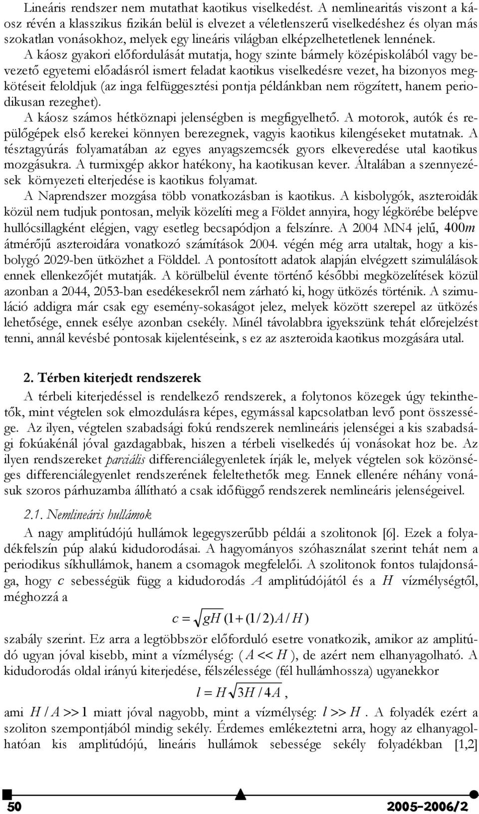 A káosz gyakori el$fordulását mutatja, hogy szinte bármely középiskolából vagy bevezet$ egyetemi el$adásról ismert feladat kaotikus viselkedésre vezet, ha bizonyos megkötéseit feloldjuk (az inga