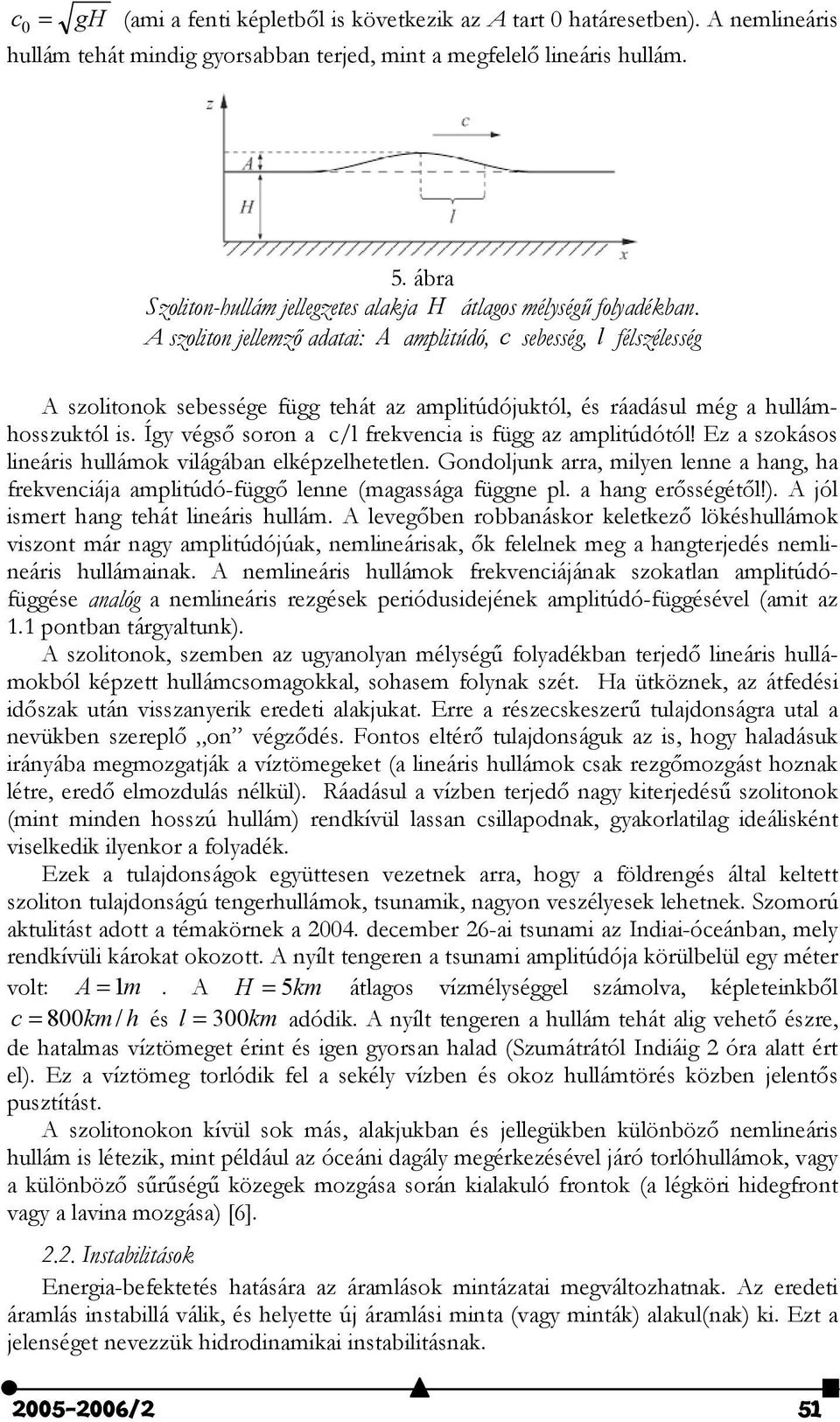 A szoliton jellemz adatai: A amplitúdó, c sebesség, l félszélesség A szolitonok sebessége függ tehát az amplitúdójuktól, és ráadásul még a hullámhosszuktól is.