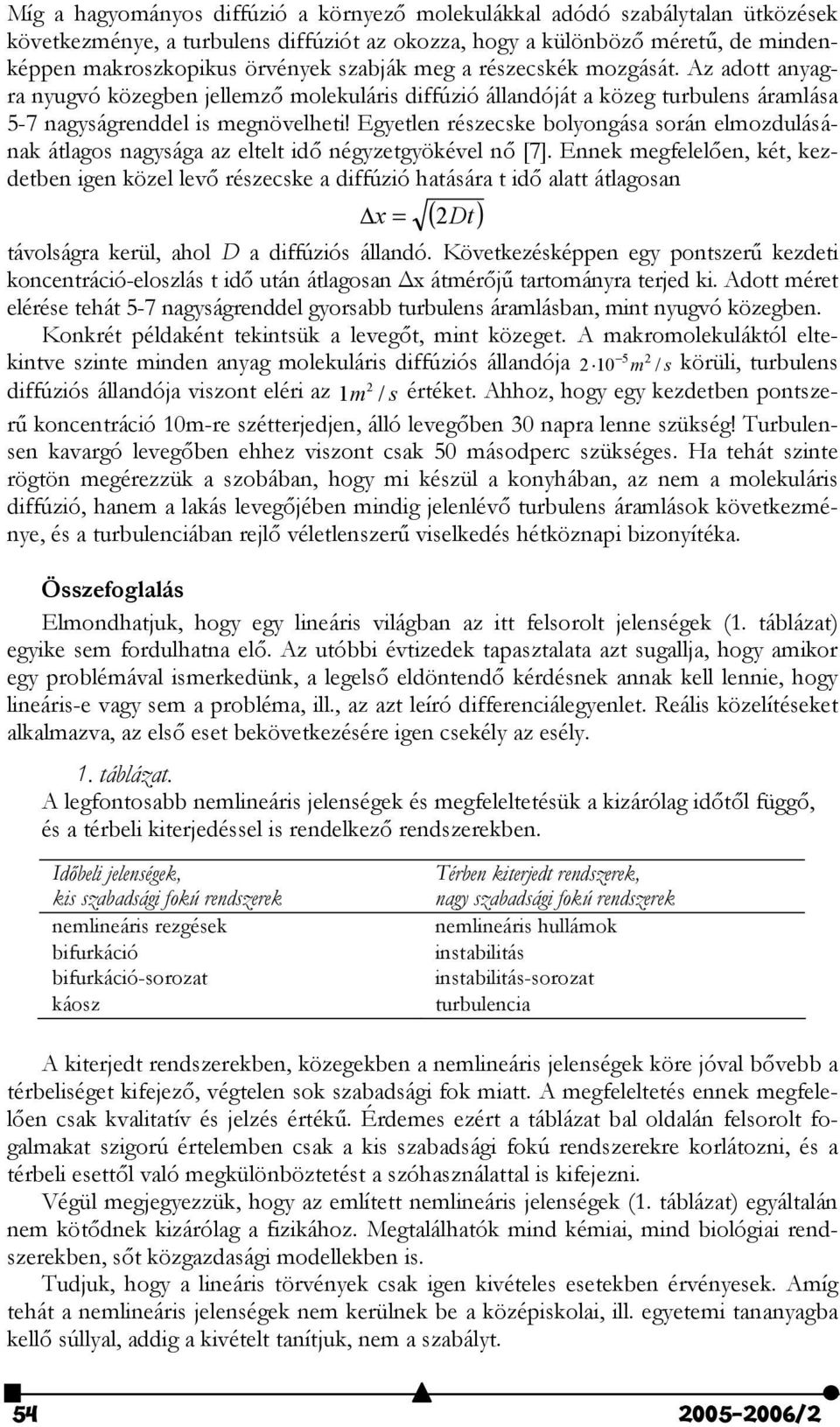 Egyetlen részecske bolyongása során elmozdulásának átlagos nagysága az eltelt id$ négyzetgyökével n$ [7].