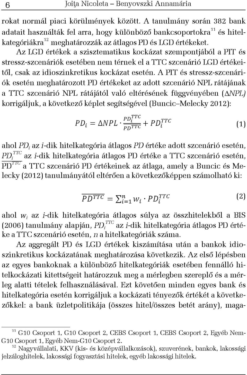 Az LGD értékek a szisztematikus kockázat szempontjából a PIT és stressz-szcenáriók esetében nem térnek el a TTC szcenárió LGD értékeitõl, csak az idioszinkretikus kockázat esetén.