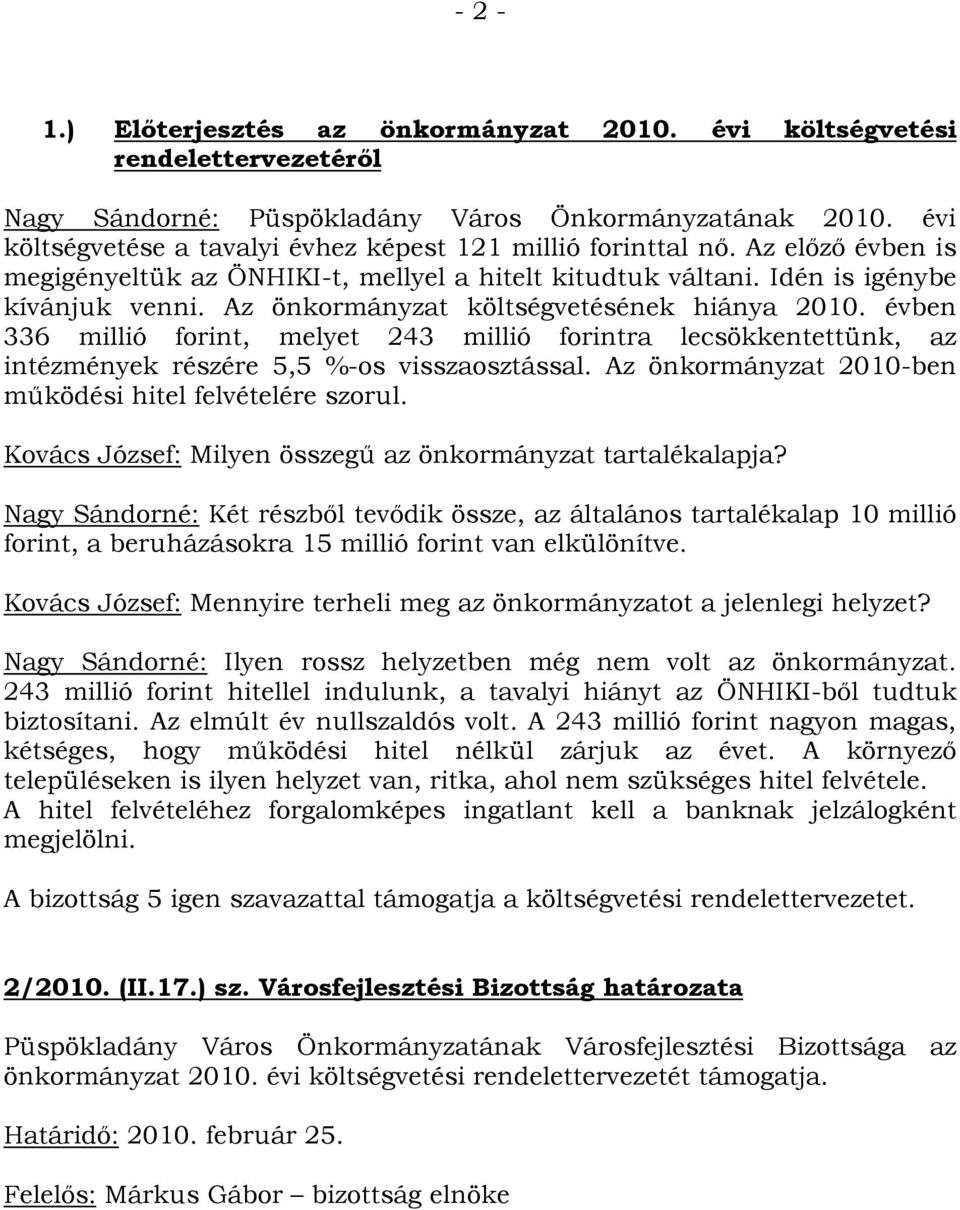 Az önkormányzat költségvetésének hiánya 2010. évben 336 millió forint, melyet 243 millió forintra lecsökkentettünk, az intézmények részére 5,5 %-os visszaosztással.