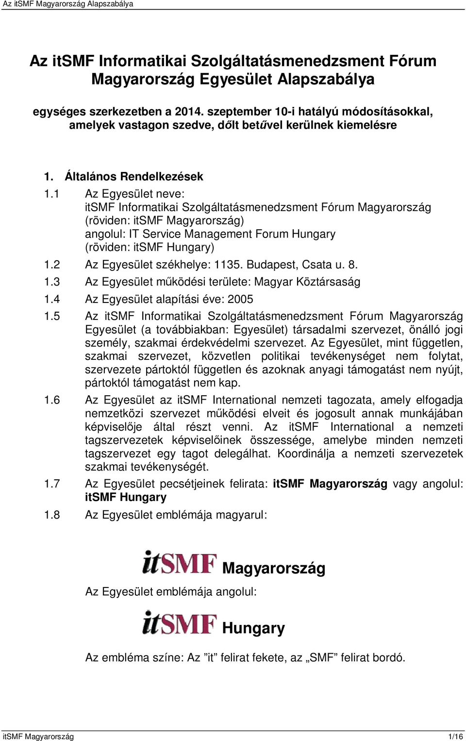1 Az Egyesület neve: itsmf Informatikai Szolgáltatásmenedzsment Fórum Magyarország (röviden: itsmf Magyarország) angolul: IT Service Management Forum Hungary (röviden: itsmf Hungary) 1.