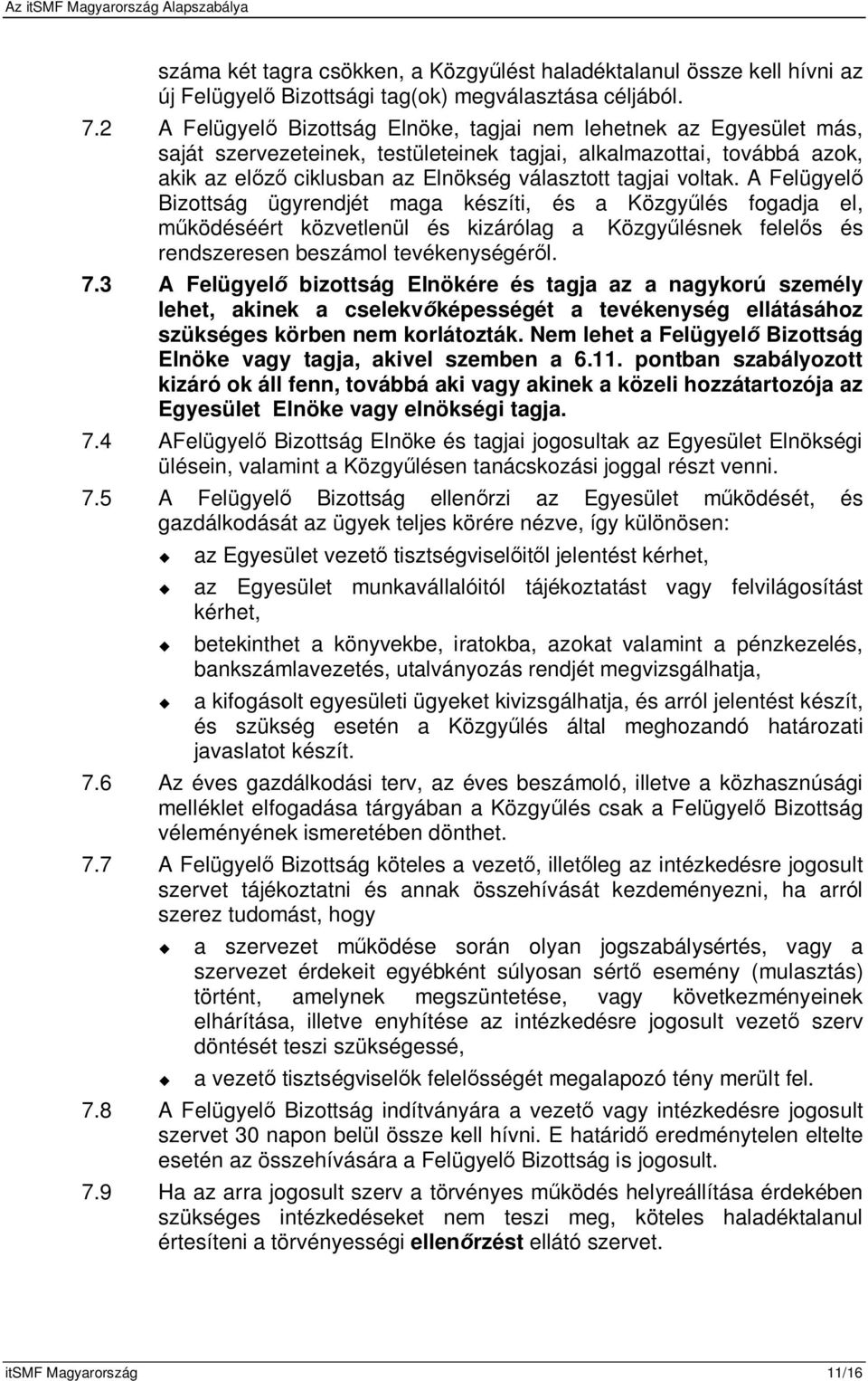 A Felügyel Bizottság ügyrendjét maga készíti, és a Közgylés fogadja el, ködéséért közvetlenül és kizárólag a Közgylésnek felels és rendszeresen beszámol tevékenységérl. 7.