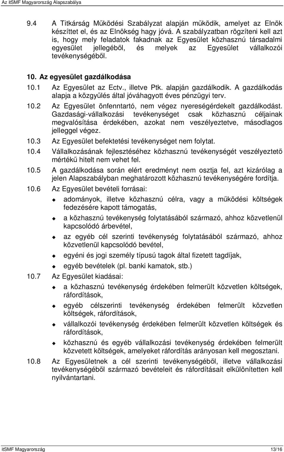 Az egyesület gazdálkodása 10.1 Az Egyesület az Ectv., illetve Ptk. alapján gazdálkodik. A gazdálkodás alapja a közgylés által jóváhagyott éves pénzügyi terv. 10.2 Az Egyesület önfenntartó, nem végez nyereségérdekelt gazdálkodást.