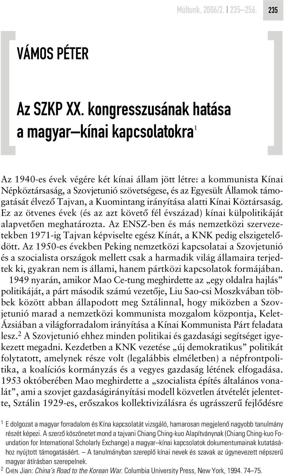 támogatását élvezô Tajvan, a Kuomintang irányítása alatti Kínai Köztársaság. Ez az ötvenes évek (és az azt követô fél évszázad) kínai külpolitikáját alapvetôen meghatározta.