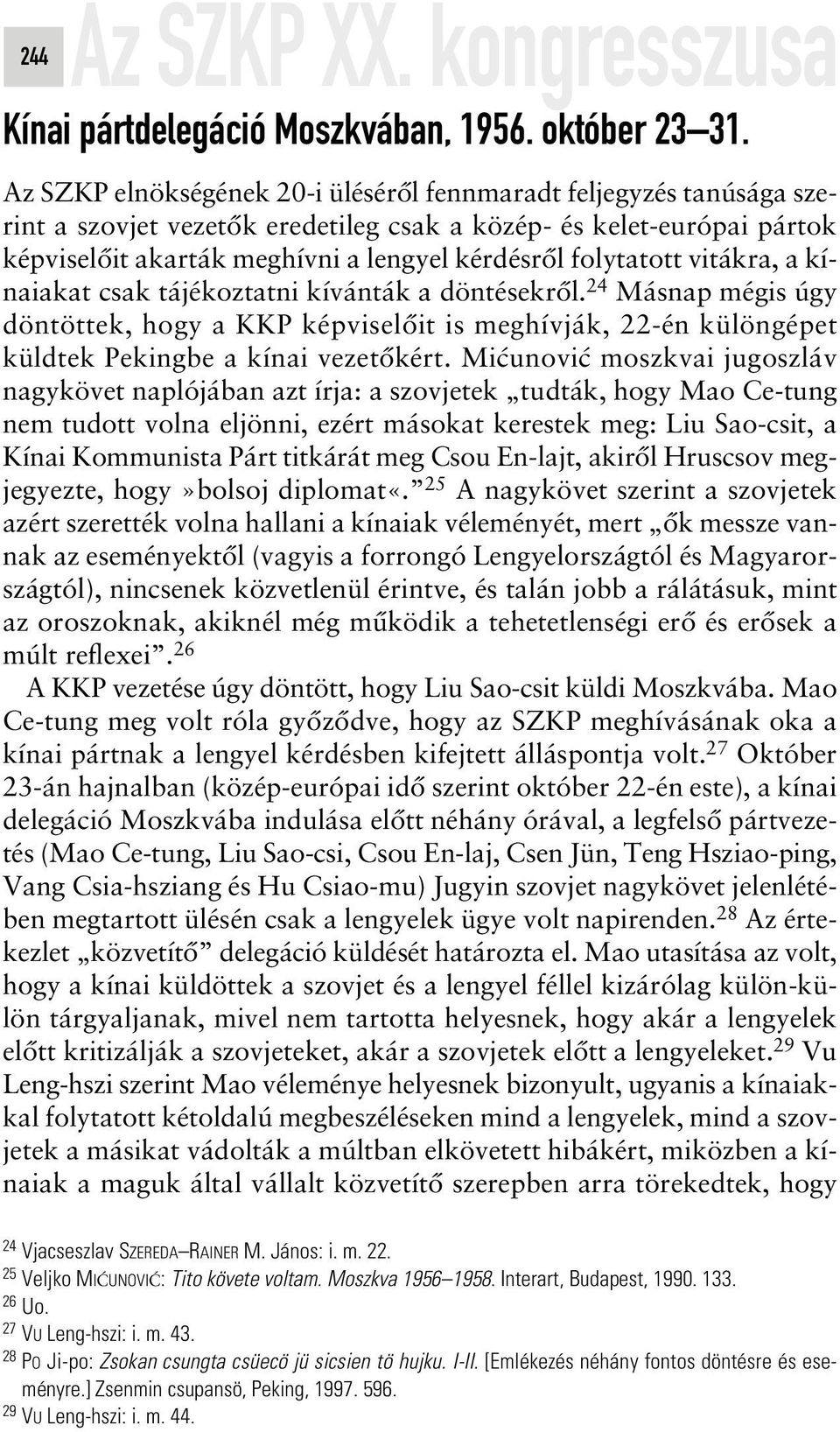 folytatott vitákra, a kínaiakat csak tájékoztatni kívánták a döntésekrôl. 24 Másnap mégis úgy döntöttek, hogy a KKP képviselôit is meghívják, 22-én különgépet küldtek Pekingbe a kínai vezetôkért.