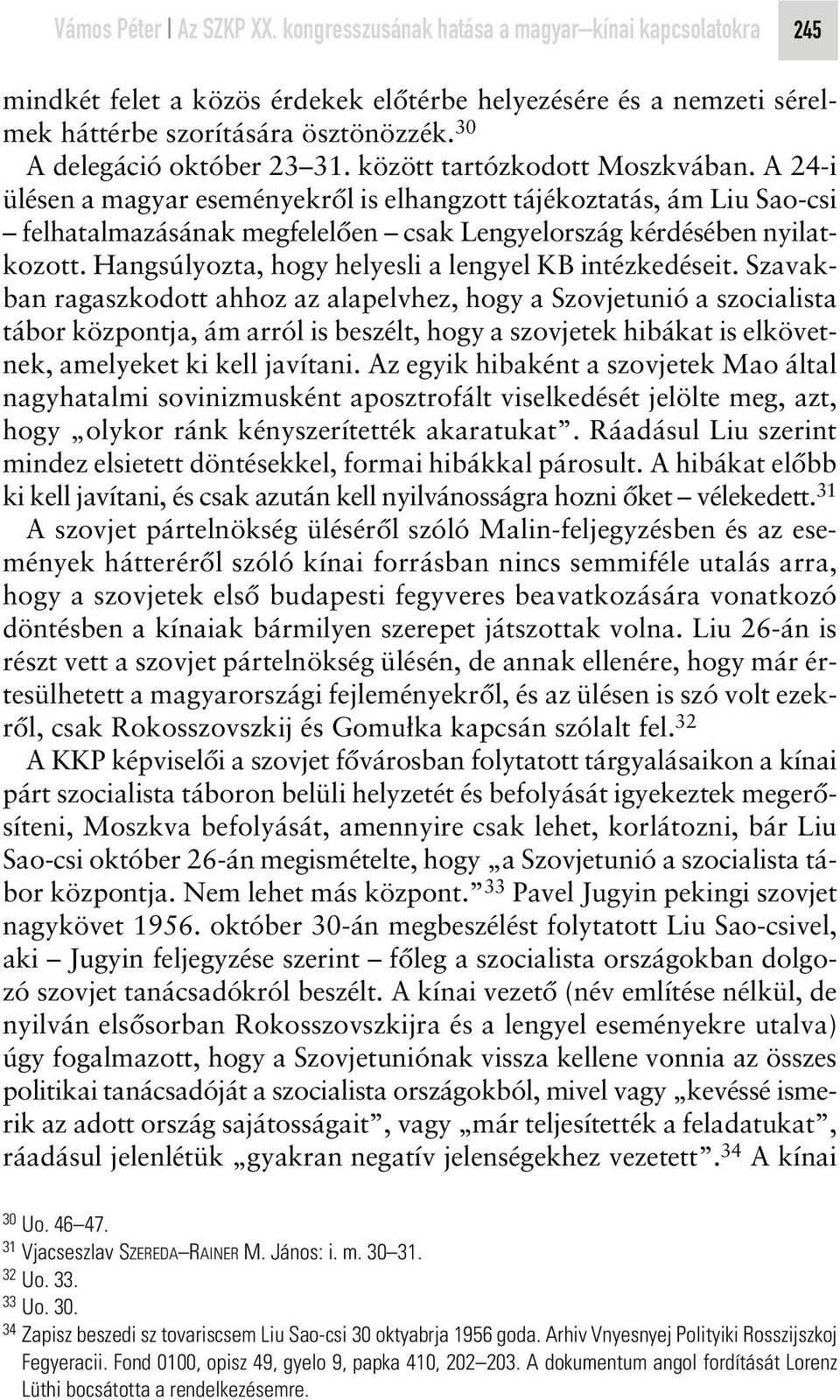 A 24-i ülésen a magyar eseményekrôl is elhangzott tájékoztatás, ám Liu Sao-csi felhatalmazásának megfelelôen csak Lengyelország kérdésében nyilatkozott.