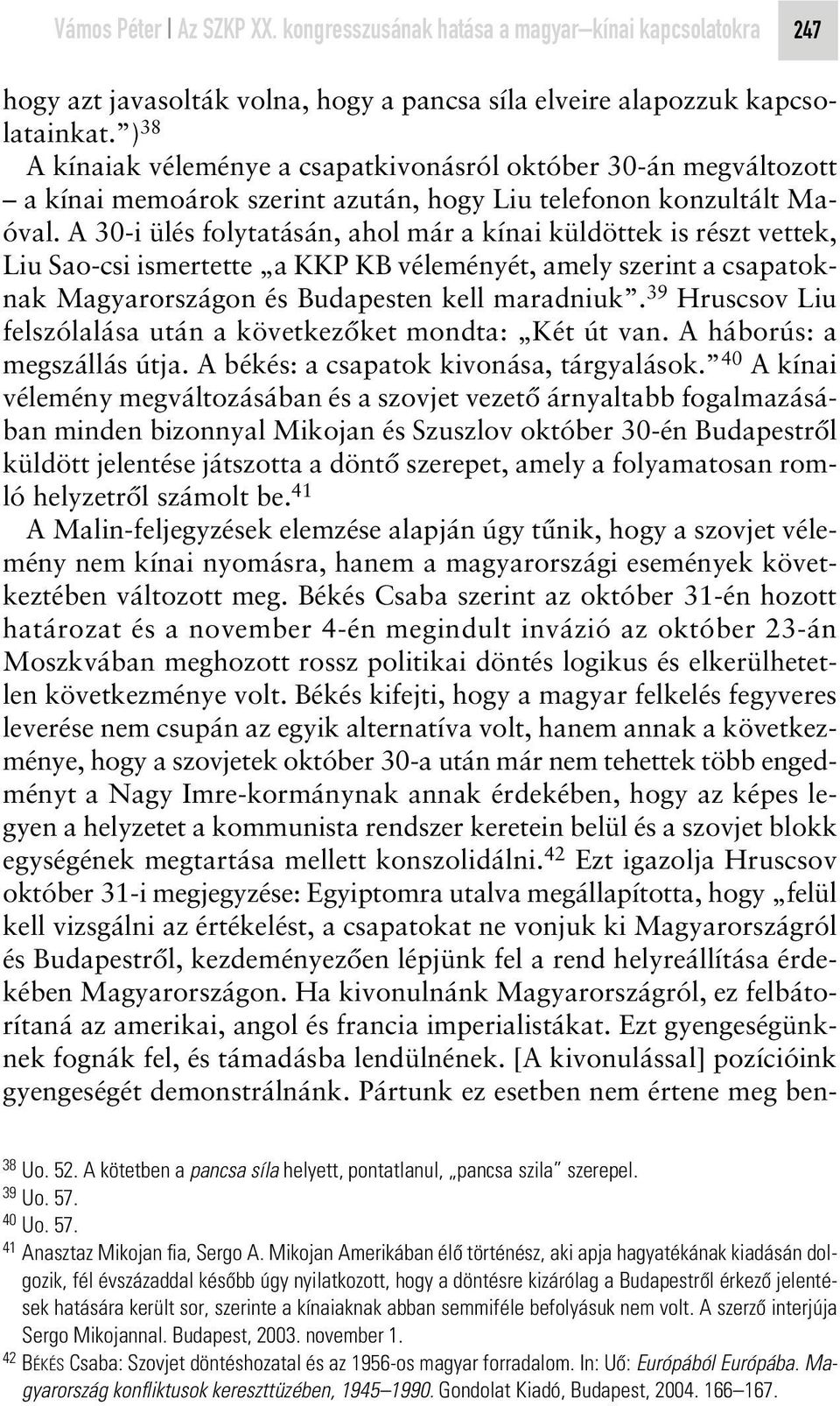 A 30-i ülés folytatásán, ahol már a kínai küldöttek is részt vettek, Liu Sao-csi ismertette a KKP KB véleményét, amely szerint a csapatoknak Magyarországon és Budapesten kell maradniuk.