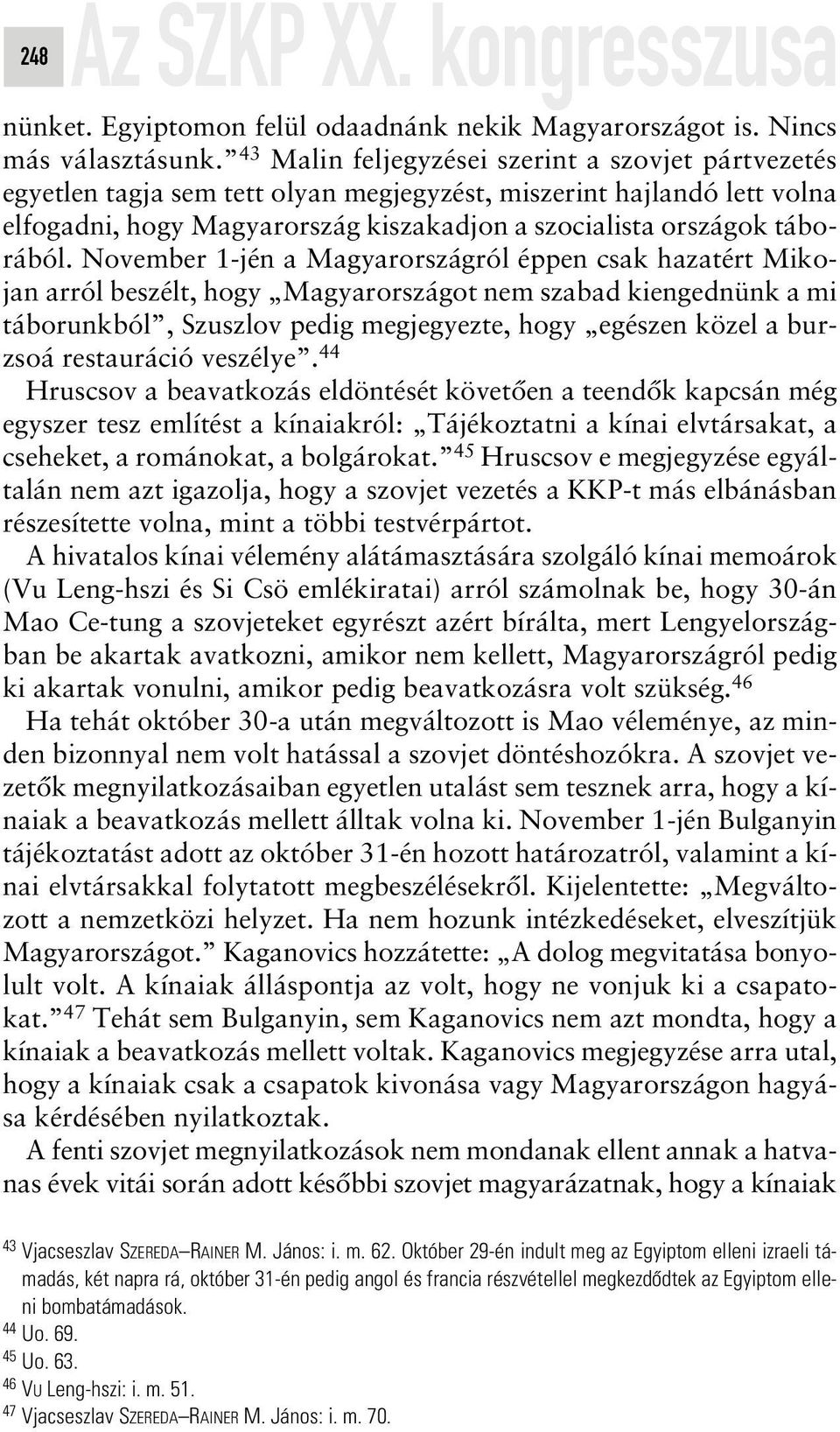 November 1-jén a Magyarországról éppen csak hazatért Mikojan arról beszélt, hogy Magyarországot nem szabad kiengednünk a mi táborunkból, Szuszlov pedig megjegyezte, hogy egészen közel a burzsoá