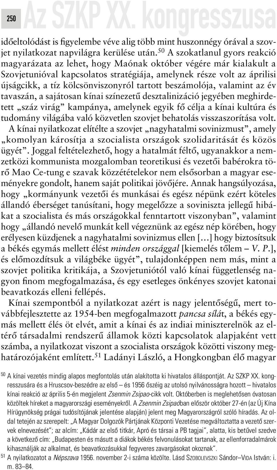 kölcsönviszonyról tartott beszámolója, valamint az év tavaszán, a sajátosan kínai színezetû desztalinizáció jegyében meghirdetett száz virág kampánya, amelynek egyik fô célja a kínai kultúra és