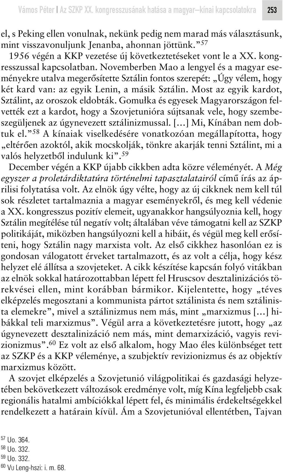 Novemberben Mao a lengyel és a magyar eseményekre utalva megerôsítette Sztálin fontos szerepét: Úgy vélem, hogy két kard van: az egyik Lenin, a másik Sztálin.