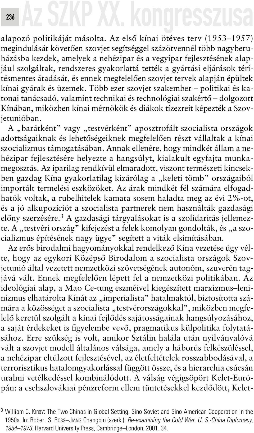 rendszeres gyakorlattá tették a gyártási eljárások térítésmentes átadását, és ennek megfelelôen szovjet tervek alapján épültek kínai gyárak és üzemek.