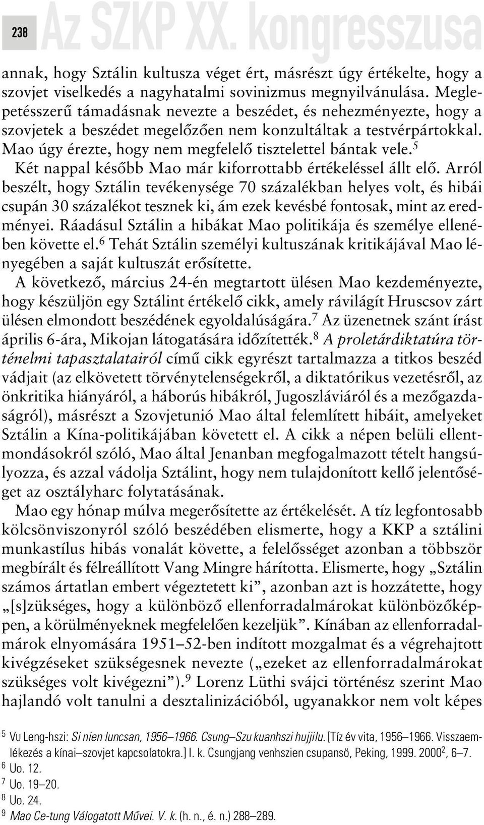 Mao úgy érezte, hogy nem megfelelô tisztelettel bántak vele. 5 Két nappal késôbb Mao már kiforrottabb értékeléssel állt elô.