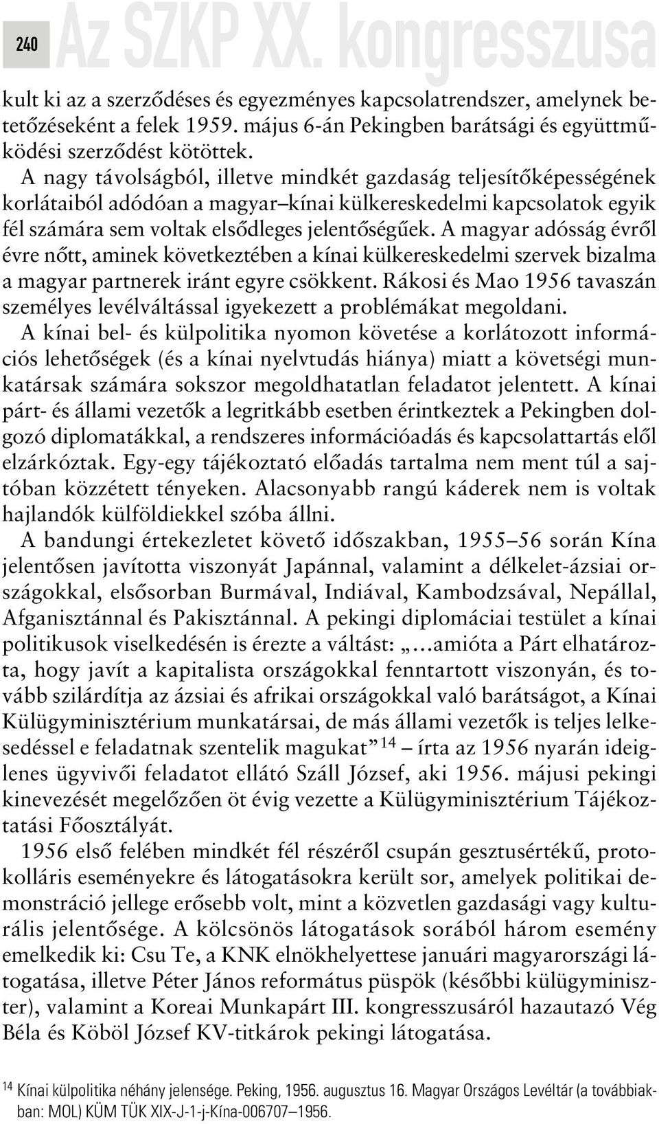 A magyar adósság évrôl évre nôtt, aminek következtében a kínai külkereskedelmi szervek bizalma a magyar partnerek iránt egyre csökkent.