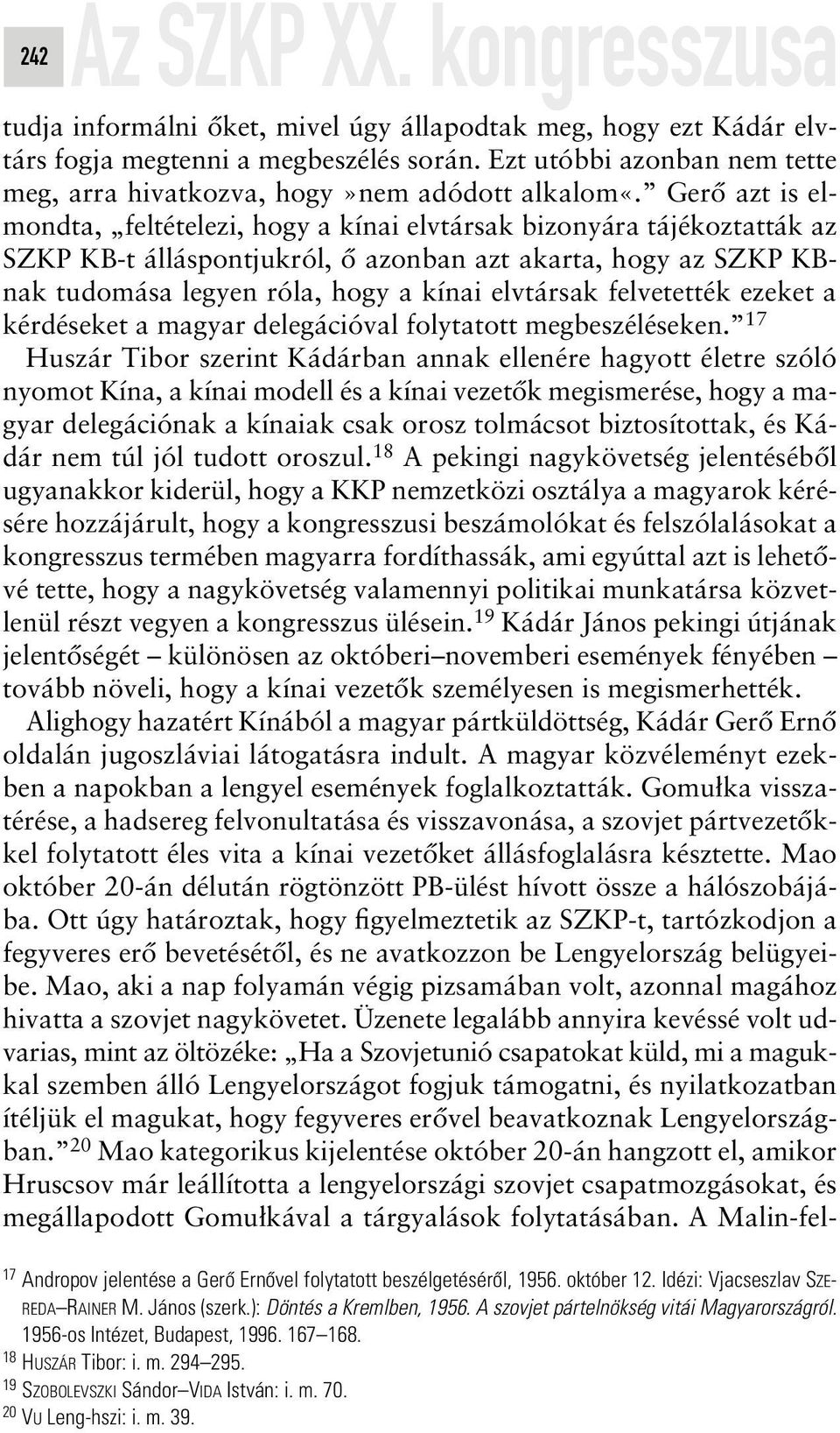 Gerô azt is elmondta, feltételezi, hogy a kínai elvtársak bizonyára tájékoztatták az SZKP KB-t álláspontjukról, ô azonban azt akarta, hogy az SZKP KBnak tudomása legyen róla, hogy a kínai elvtársak