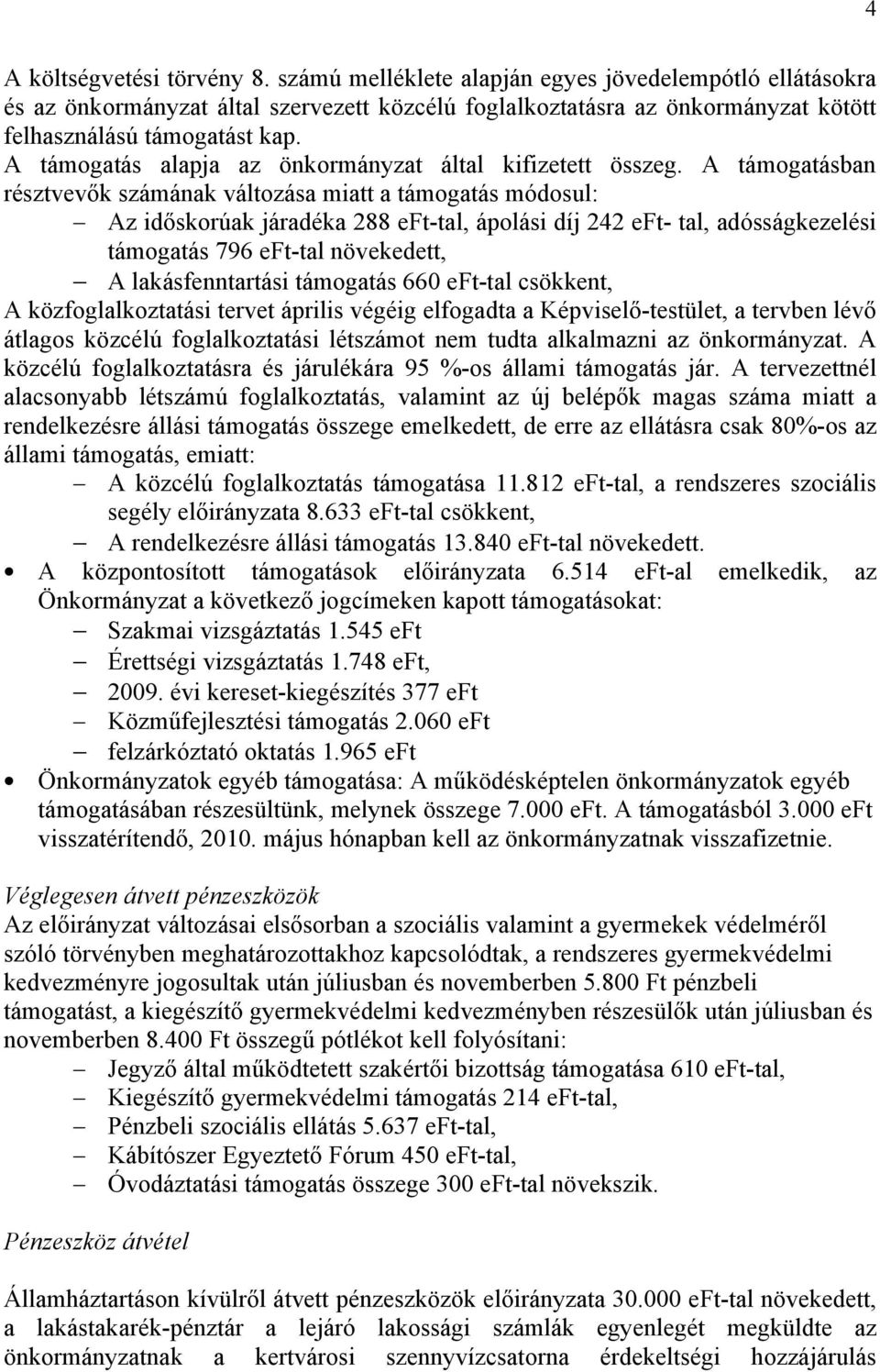 A támogatásban résztvevők számának változása miatt a támogatás módosul: Az időskorúak járadéka 288 eft-tal, ápolási díj 242 eft- tal, adósságkezelési támogatás 796 eft-tal növekedett, A