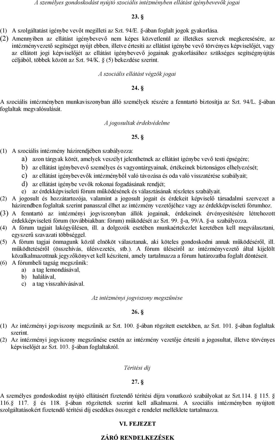 képviselőjét, vagy az ellátott jogi képviselőjét az ellátást igénybevevő jogainak gyakorlásához szükséges segítségnyújtás céljából, többek között az Szt. 94/K. (5) bekezdése szerint.