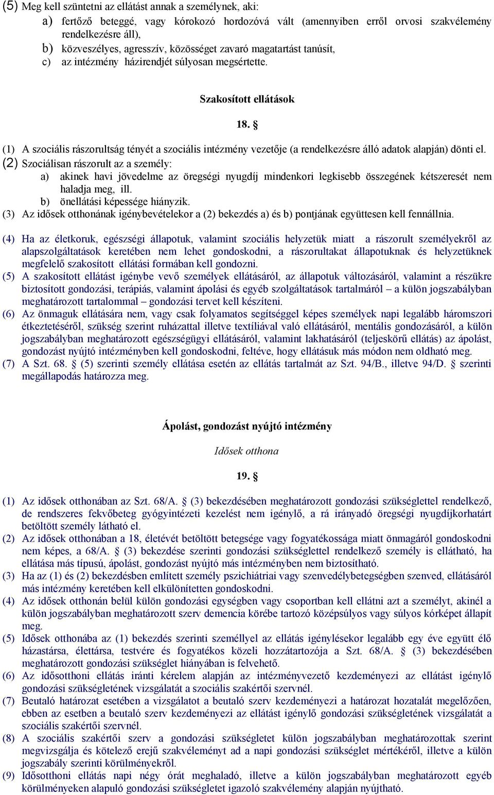 (1) A szociális rászorultság tényét a szociális intézmény vezetője (a rendelkezésre álló adatok alapján) dönti el.