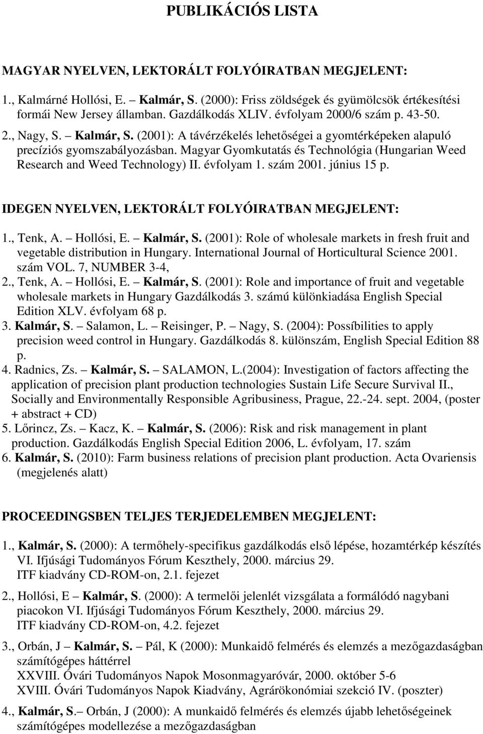 Magyar Gyomkutatás és Technológia (Hungarian Weed Research and Weed Technology) II. évfolyam 1. szám 2001. június 15 p. IDEGEN NYELVEN, LEKTORÁLT FOLYÓIRATBAN MEGJELENT: 1., Tenk, A. Hollósi, E.