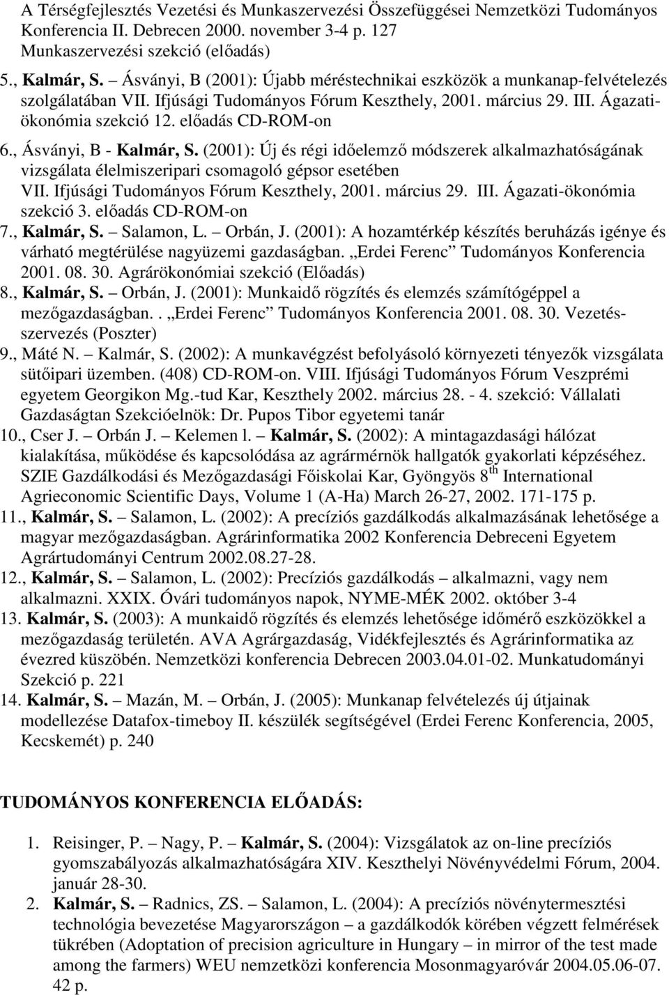 , Ásványi, B - Kalmár, S. (2001): Új és régi idıelemzı módszerek alkalmazhatóságának vizsgálata élelmiszeripari csomagoló gépsor esetében VII. Ifjúsági Tudományos Fórum Keszthely, 2001. március 29.