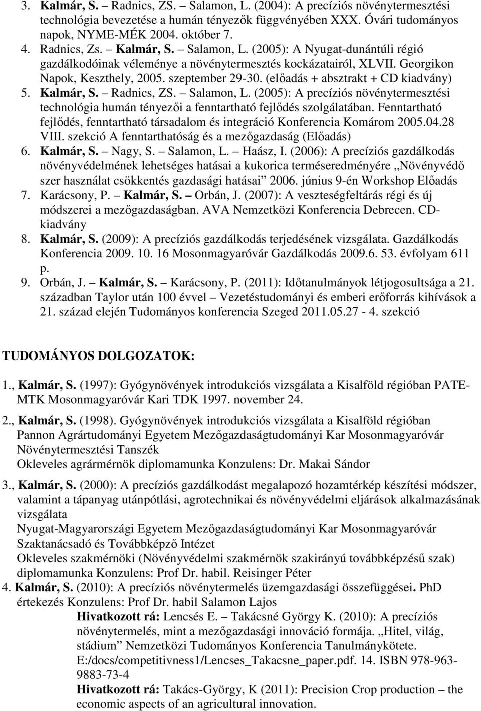 (elıadás + absztrakt + CD kiadvány) 5. Kalmár, S. Radnics, ZS. Salamon, L. (2005): A precíziós növénytermesztési technológia humán tényezıi a fenntartható fejlıdés szolgálatában.