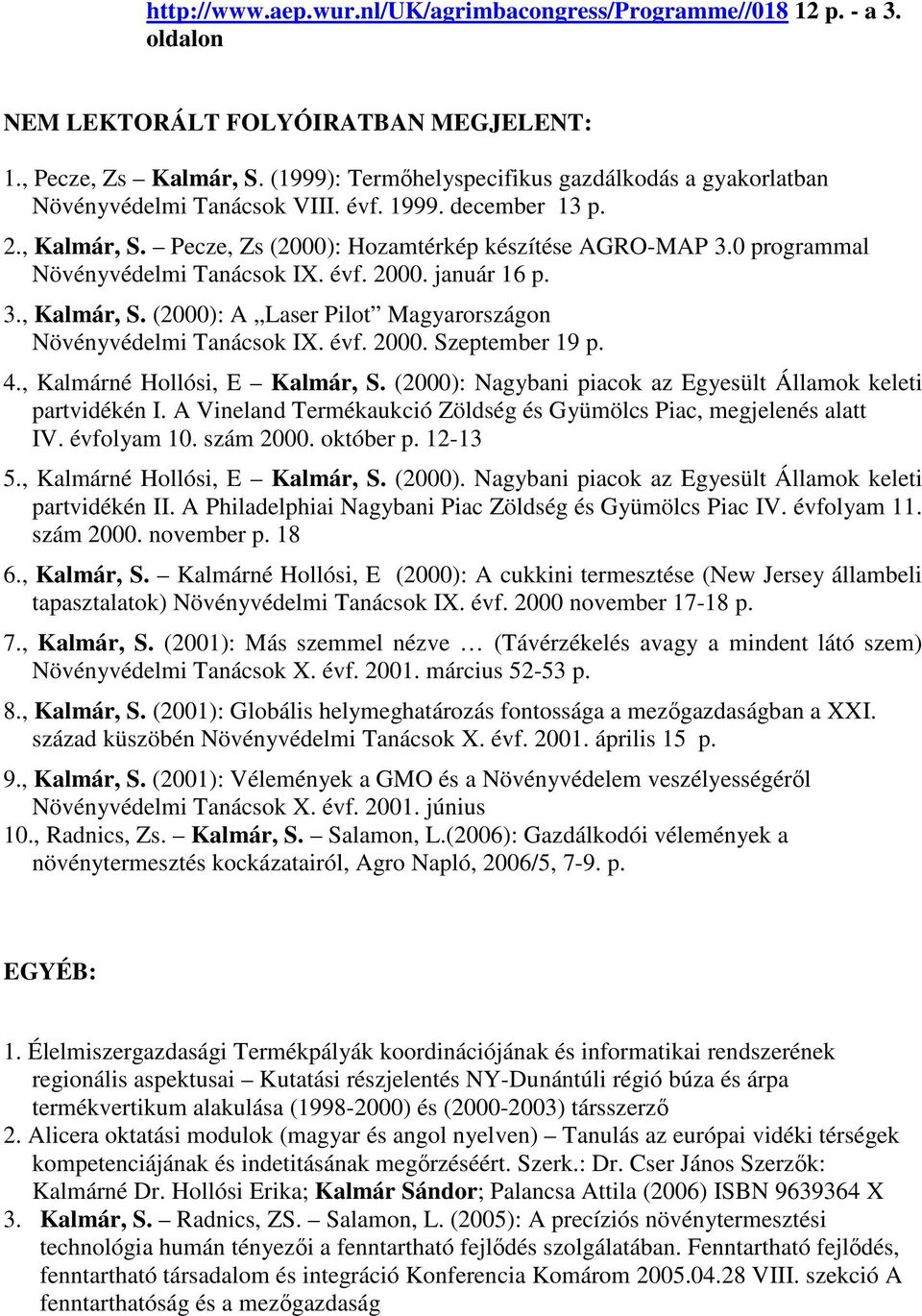 0 programmal Növényvédelmi Tanácsok IX. évf. 2000. január 16 p. 3., Kalmár, S. (2000): A Laser Pilot Magyarországon Növényvédelmi Tanácsok IX. évf. 2000. Szeptember 19 p. 4.