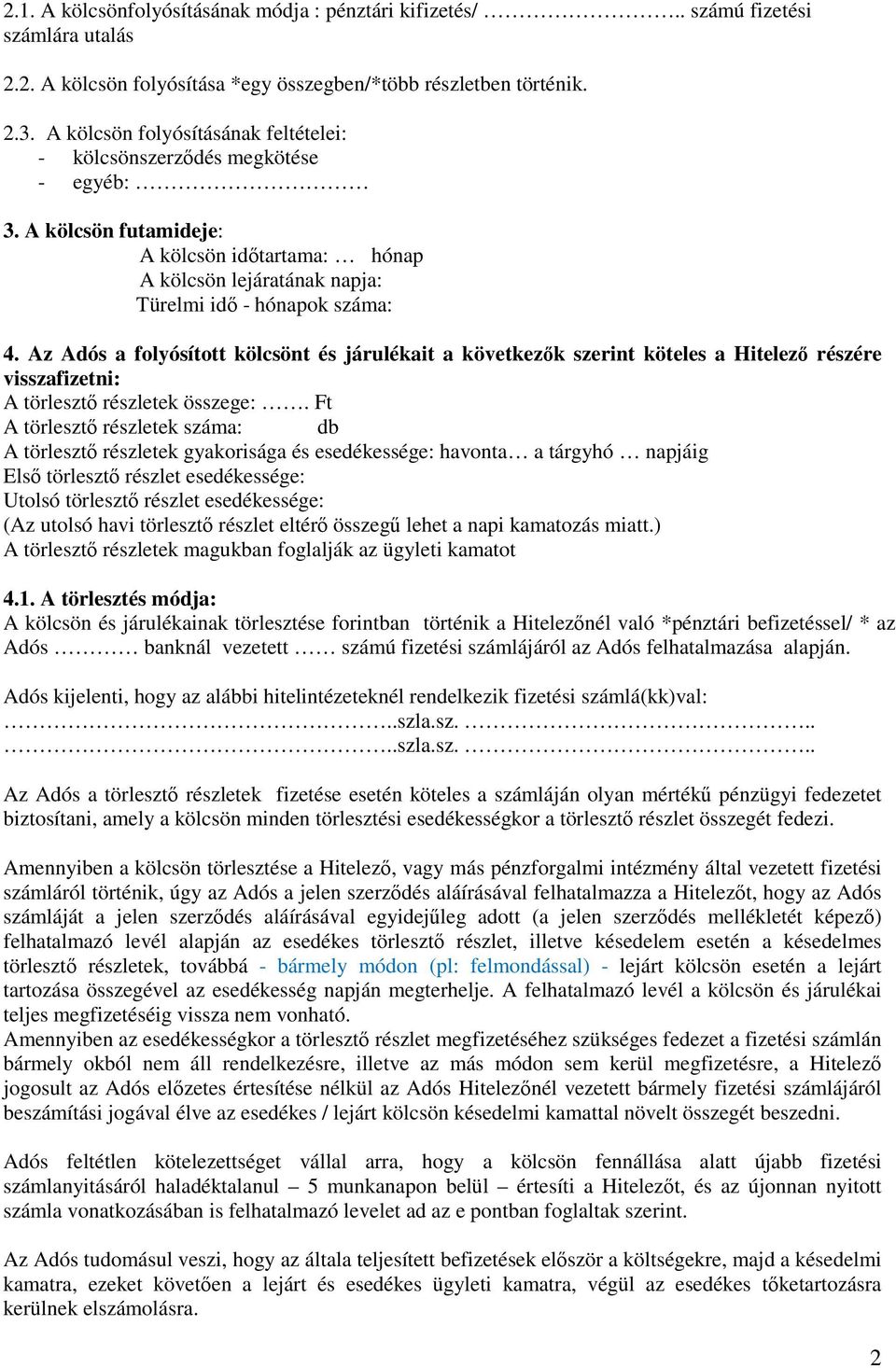 Az Adós a folyósított kölcsönt és járulékait a következők szerint köteles a Hitelező részére visszafizetni: A törlesztő részletek összege:.