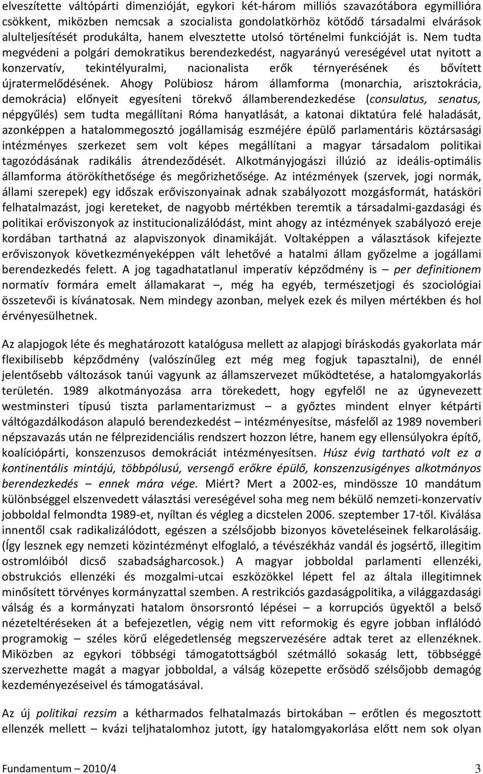 Nem tudta megvédeni a polgári demokratikus berendezkedést, nagyarányú vereségével utat nyitott a konzervatív, tekintélyuralmi, nacionalista erők térnyerésének és bővített újratermelődésének.