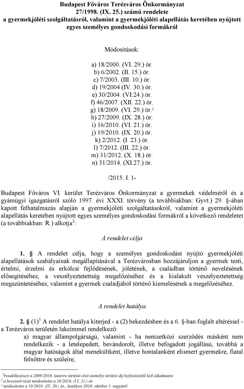 15.) ör. c) 7/2003. (III. 10.) ör. d) 19/2004 (IV. 30.) ör. e) 30/2004. (VI:24.) ör. f) 46/2007. (XII. 22.) ör. g) 18/2009. (VI. 29.) ör. 1 h) 27/2009. (IX. 28.) ör. i) 16/2010. (VI. 21.) ör. j) 19/2010.