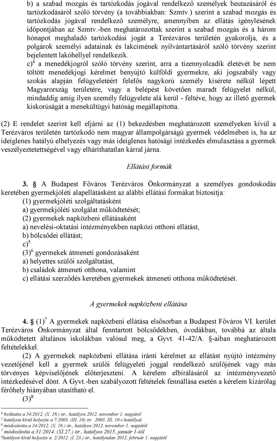 -ben meghatározottak szerint a szabad mozgás és a három hónapot meghaladó tartózkodási jogát a Terézváros területén gyakorolja, és a polgárok személyi adatainak és lakcímének nyilvántartásáról szóló