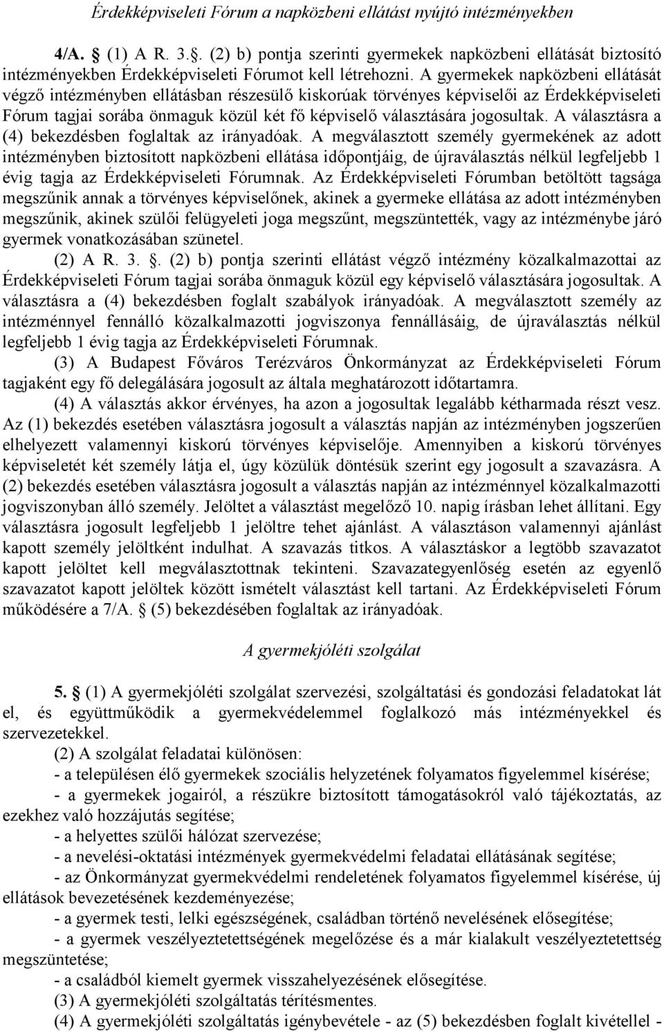 A gyermekek napközbeni ellátását végző intézményben ellátásban részesülő kiskorúak törvényes képviselői az Érdekképviseleti Fórum tagjai sorába önmaguk közül két fő képviselő választására jogosultak.