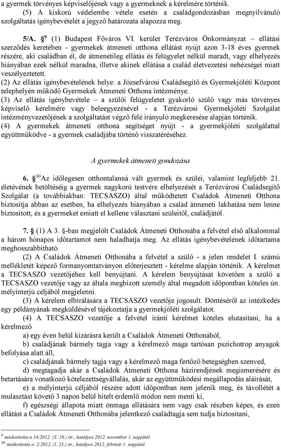 kerület Terézváros Önkormányzat ellátási szerződés keretében - gyermekek átmeneti otthona ellátást nyújt azon 3-18 éves gyermek részére, aki családban él, de átmenetileg ellátás és felügyelet nélkül