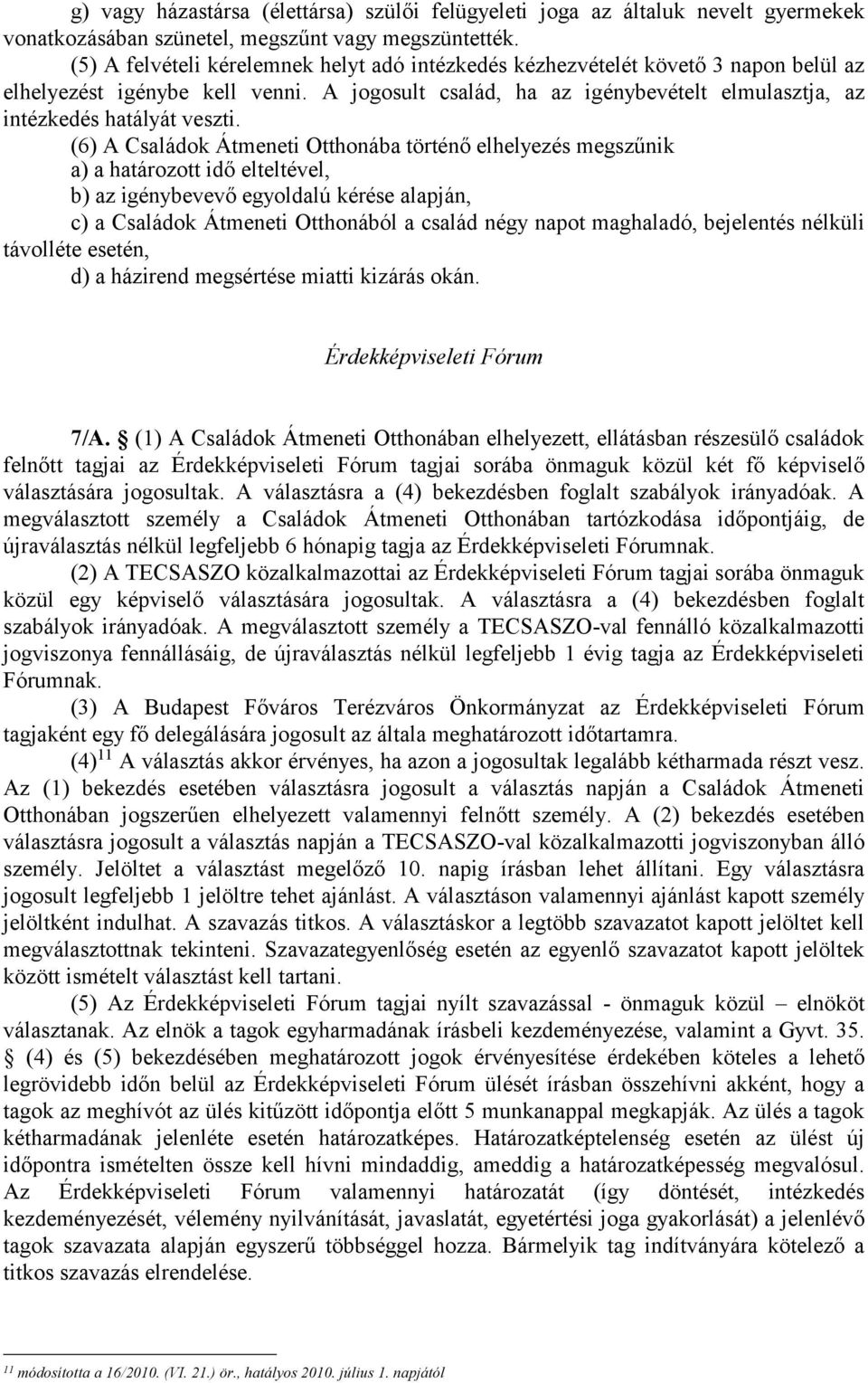 (6) A Családok Átmeneti Otthonába történő elhelyezés megszűnik a) a határozott idő elteltével, b) az igénybevevő egyoldalú kérése alapján, c) a Családok Átmeneti Otthonából a család négy napot