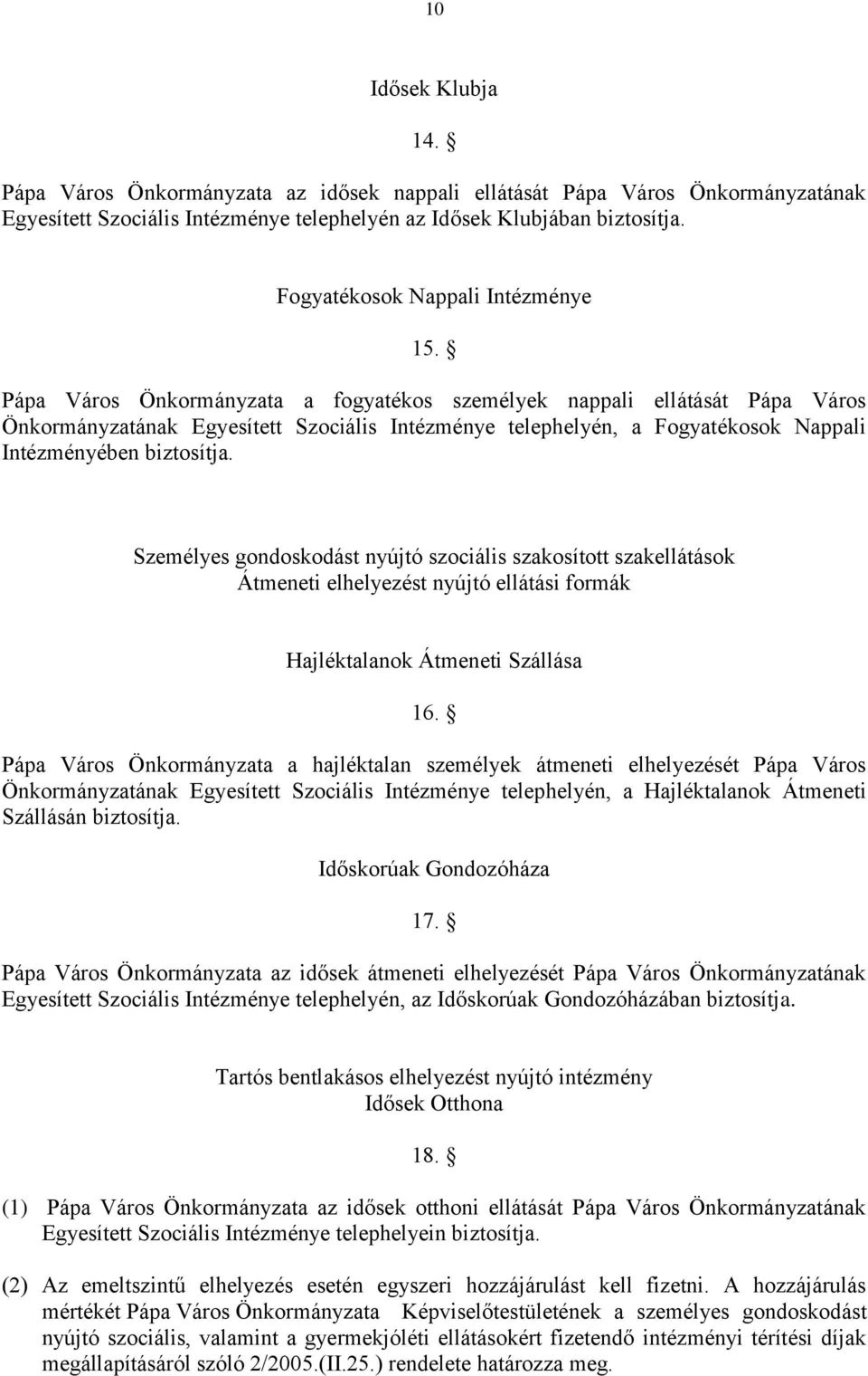 Pápa Város Önkormányzata a fogyatékos személyek nappali ellátását Pápa Város Önkormányzatának Egyesített Szociális Intézménye telephelyén, a Fogyatékosok Nappali Intézményében biztosítja.