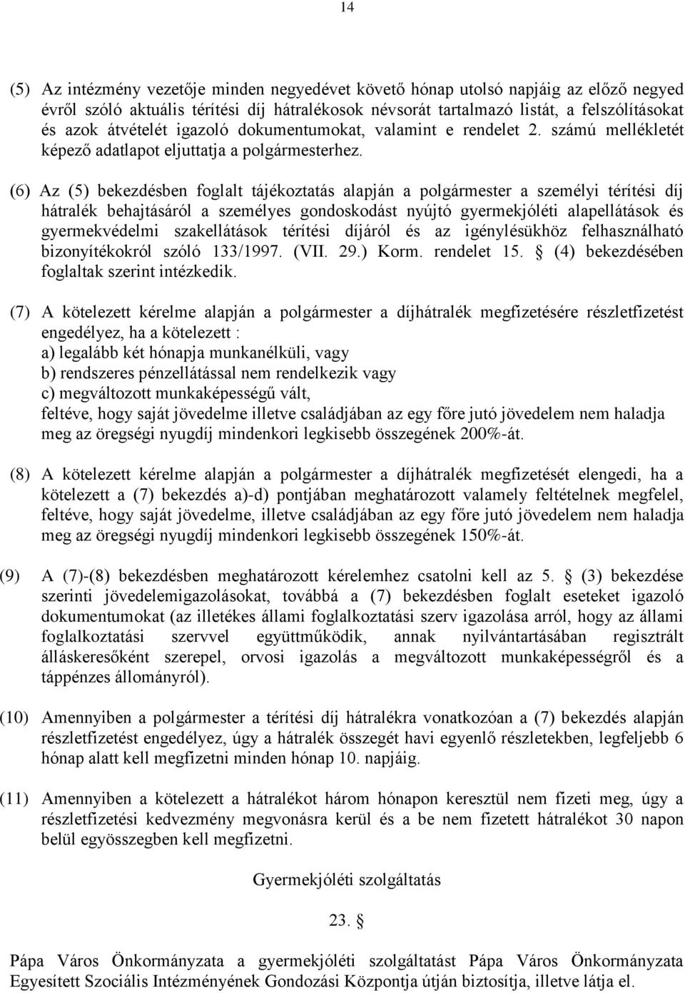 (6) Az (5) bekezdésben foglalt tájékoztatás alapján a polgármester a személyi térítési díj hátralék behajtásáról a személyes gondoskodást nyújtó gyermekjóléti alapellátások és gyermekvédelmi