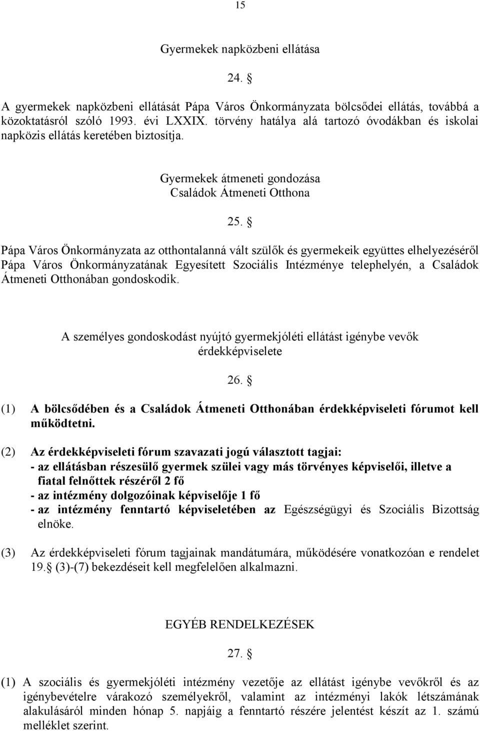 Pápa Város Önkormányzata az otthontalanná vált szülők és gyermekeik együttes elhelyezéséről Pápa Város Önkormányzatának Egyesített Szociális Intézménye telephelyén, a Családok Átmeneti Otthonában