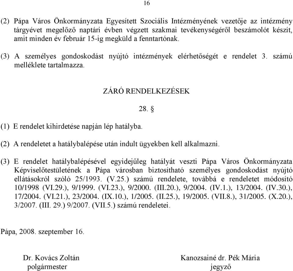 ZÁRÓ RENDELKEZÉSEK 28. (2) A rendeletet a hatálybalépése után indult ügyekben kell alkalmazni.