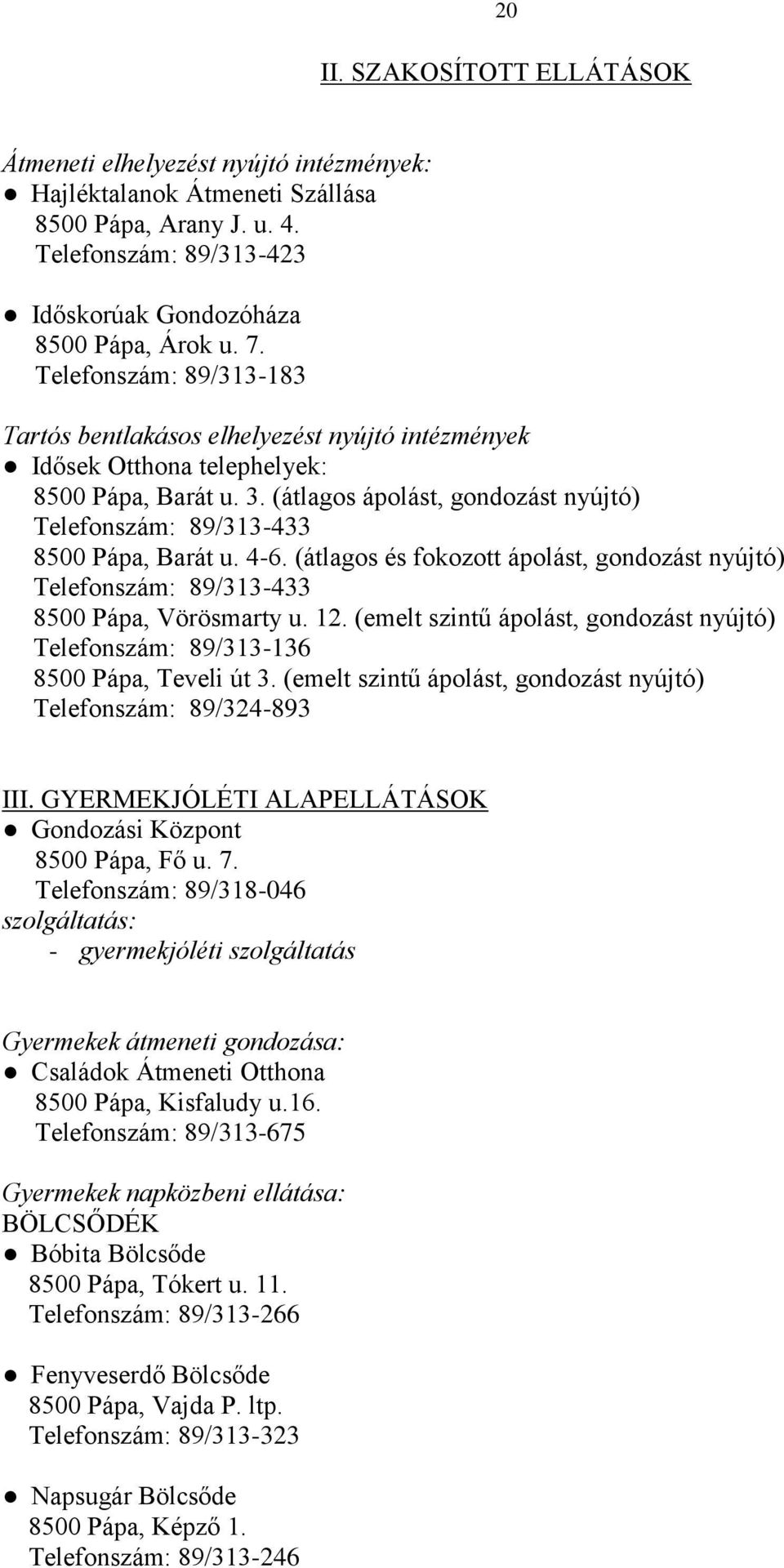 (átlagos ápolást, gondozást nyújtó) Telefonszám: 89/313-433 8500 Pápa, Barát u. 4-6. (átlagos és fokozott ápolást, gondozást nyújtó) Telefonszám: 89/313-433 8500 Pápa, Vörösmarty u. 12.