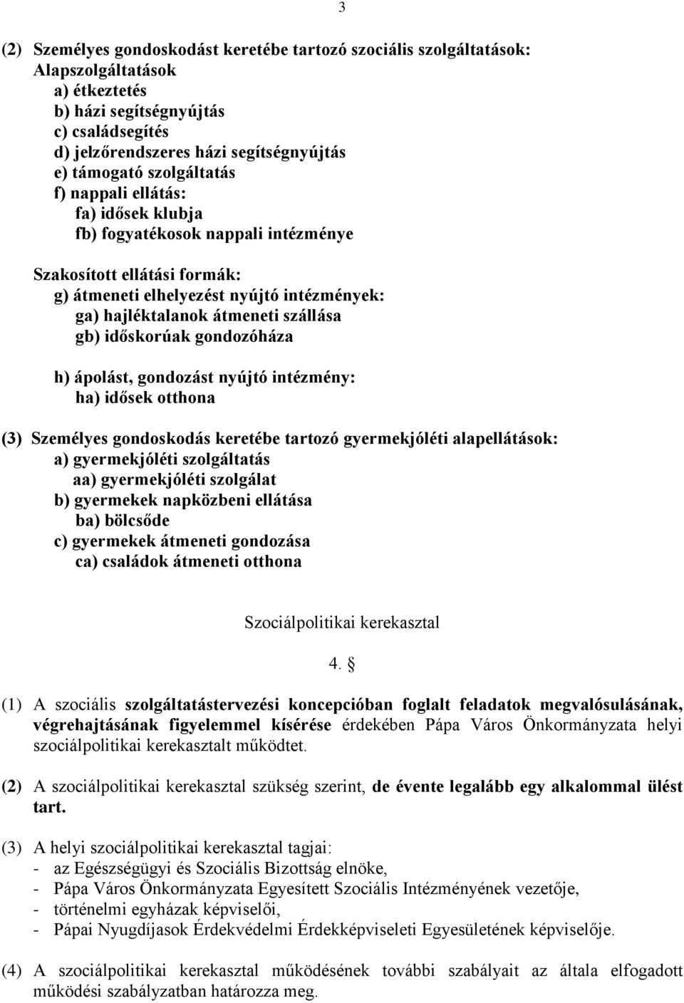 időskorúak gondozóháza h) ápolást, gondozást nyújtó intézmény: ha) idősek otthona (3) Személyes gondoskodás keretébe tartozó gyermekjóléti alapellátások: a) gyermekjóléti szolgáltatás aa)